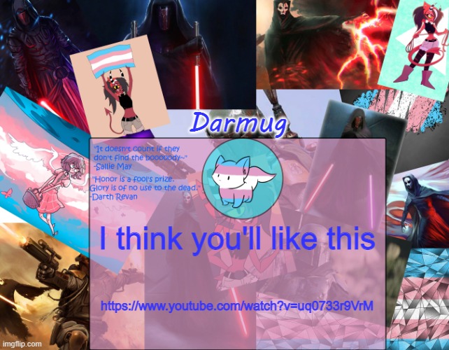 Darmug's announcement template | I think you'll like this; https://www.youtube.com/watch?v=uq0733r9VrM | image tagged in darmug's announcement template | made w/ Imgflip meme maker