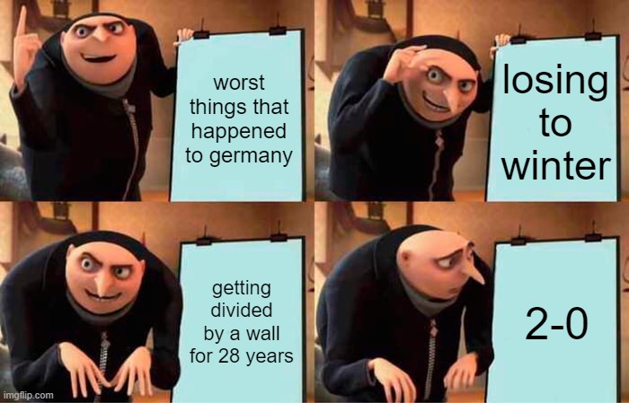 germans are not gonna like this | worst things that happened to germany; losing to winter; getting divided by a wall for 28 years; 2-0 | image tagged in memes,gru's plan | made w/ Imgflip meme maker