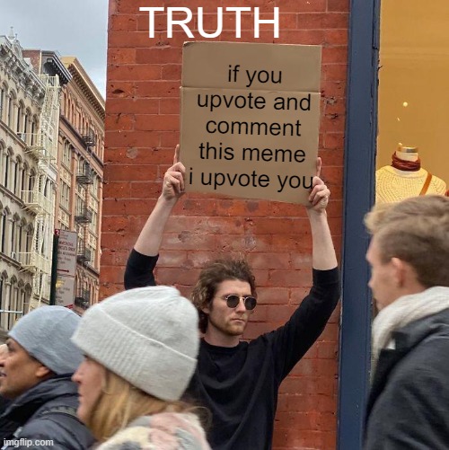 100000000000000% TRUE | TRUTH; if you upvote and comment this meme i upvote you | image tagged in memes,guy holding cardboard sign | made w/ Imgflip meme maker