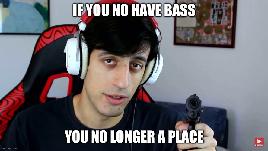 Davie504 meme. | IF YOU NO HAVE BASS; YOU NO LONGER A PLACE | image tagged in davie504 gun | made w/ Imgflip meme maker