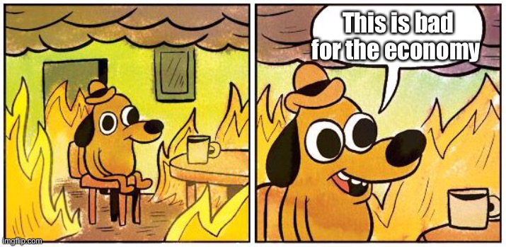 This is Fine (Blank) | This is bad for the economy | image tagged in this is fine blank | made w/ Imgflip meme maker