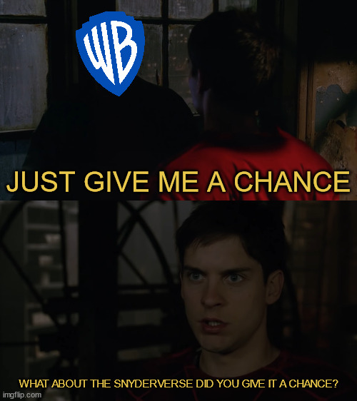 Snyderverse Meme i made | JUST GIVE ME A CHANCE; WHAT ABOUT THE SNYDERVERSE DID YOU GIVE IT A CHANCE? | image tagged in just give me a chance,memes,funny,zack snyder,justice league,dc comics | made w/ Imgflip meme maker