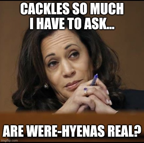 This is what the left hopes will win in 2024??? | CACKLES SO MUCH I HAVE TO ASK... ARE WERE-HYENAS REAL? | image tagged in kamala harris,hyena,laughing | made w/ Imgflip meme maker