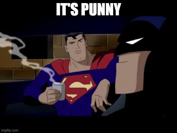 Batman And Superman Meme | IT'S PUNNY | image tagged in memes,batman and superman | made w/ Imgflip meme maker