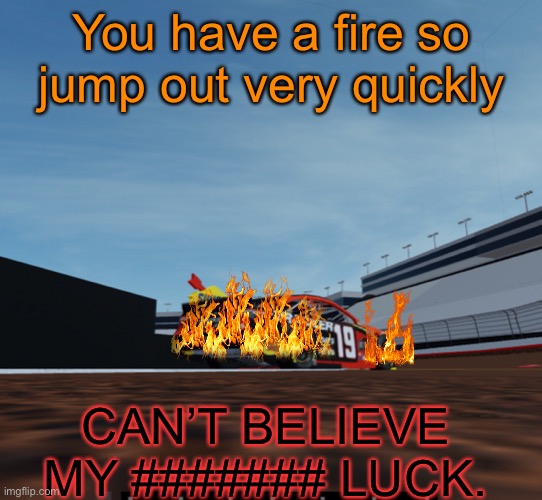 Knuckles has a conversation with his engineer as his Toyota engine burns to a crisp. | You have a fire so jump out very quickly; CAN’T BELIEVE MY ####### LUCK. | image tagged in knuckles,fire,nmcs,nascar,memes,engine failure | made w/ Imgflip meme maker