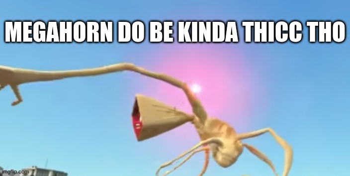 MEGAHORN DO BE KINDA THICC THO | made w/ Imgflip meme maker