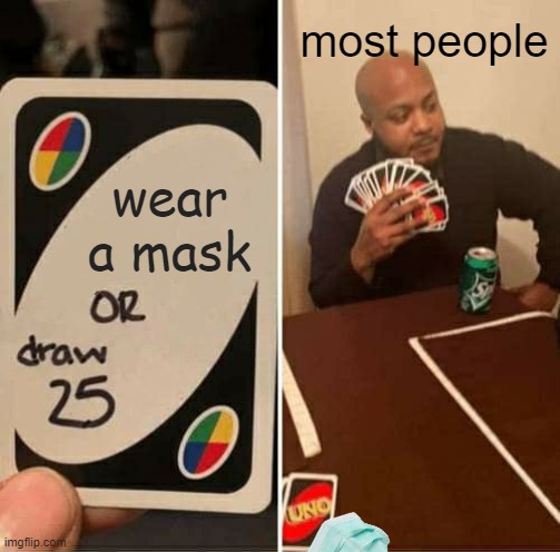 for some reason... | most people; wear a mask | image tagged in memes,uno draw 25 cards | made w/ Imgflip meme maker