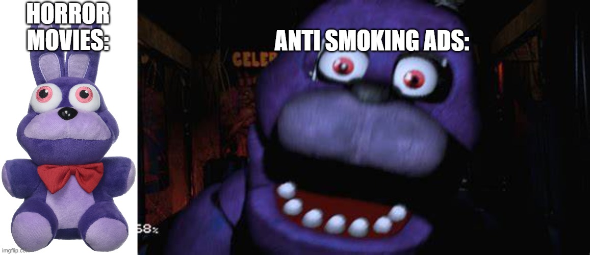 i felt like this meme had no hope in the fun stream, so here you go! | ANTI SMOKING ADS:; HORROR MOVIES: | image tagged in fnaf,plushie,jumpscare fnaf,shadowbonnie | made w/ Imgflip meme maker