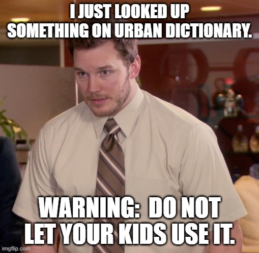 Afraid To Ask Andy | I JUST LOOKED UP SOMETHING ON URBAN DICTIONARY. WARNING:  DO NOT LET YOUR KIDS USE IT. | image tagged in memes,afraid to ask andy | made w/ Imgflip meme maker