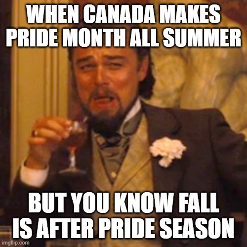 It's like something out of scripture "Pride before the fall" | WHEN CANADA MAKES PRIDE MONTH ALL SUMMER; BUT YOU KNOW FALL IS AFTER PRIDE SEASON | image tagged in memes,laughing leo | made w/ Imgflip meme maker