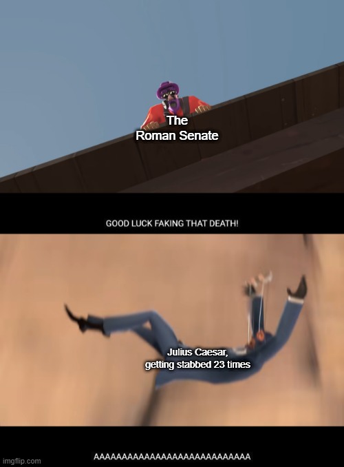 How it FEELS to play Pyro TF2 good luck faking THAT death | The Roman Senate; Julius Caesar, getting stabbed 23 times | image tagged in how it feels to play pyro tf2 good luck faking that death,memes,julius caesar | made w/ Imgflip meme maker