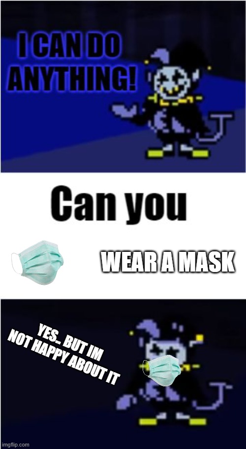 I Can Do Anything | WEAR A MASK; YES.. BUT IM NOT HAPPY ABOUT IT | image tagged in i can do anything | made w/ Imgflip meme maker