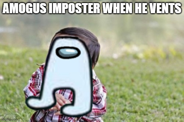 amogus | AMOGUS IMPOSTER WHEN HE VENTS | image tagged in amogus,imposter | made w/ Imgflip meme maker