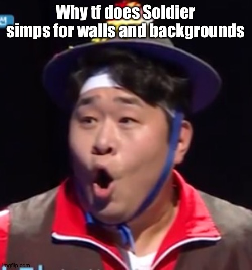 Call me Shiyu now | Why tf does Soldier simps for walls and backgrounds | image tagged in pogging seyoon higher quality | made w/ Imgflip meme maker