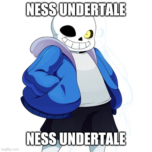 Sans Undertale | NESS UNDERTALE; NESS UNDERTALE | image tagged in sans undertale | made w/ Imgflip meme maker