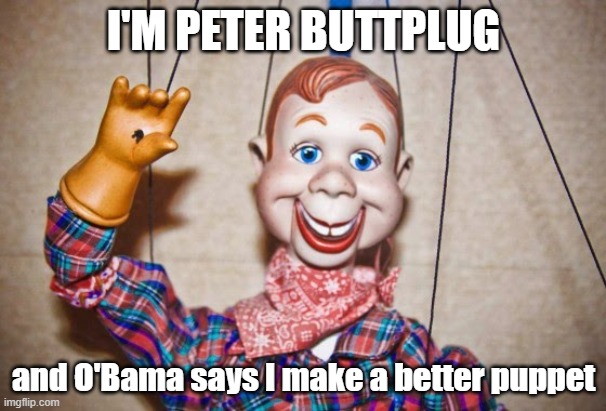 Howdy Doody | I'M PETER BUTTPLUG; and O'Bama says I make a better puppet | image tagged in howdy doody | made w/ Imgflip meme maker