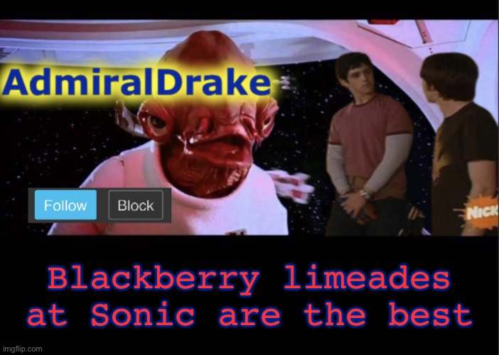 Yum | Blackberry limeades at Sonic are the best | image tagged in admiraldrake | made w/ Imgflip meme maker