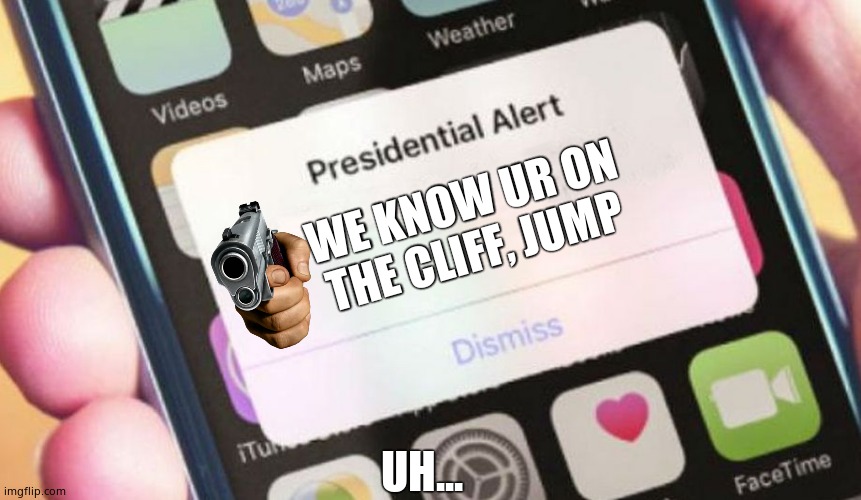 Jump | WE KNOW UR ON THE CLIFF, JUMP; UH... | image tagged in memes,presidential alert | made w/ Imgflip meme maker