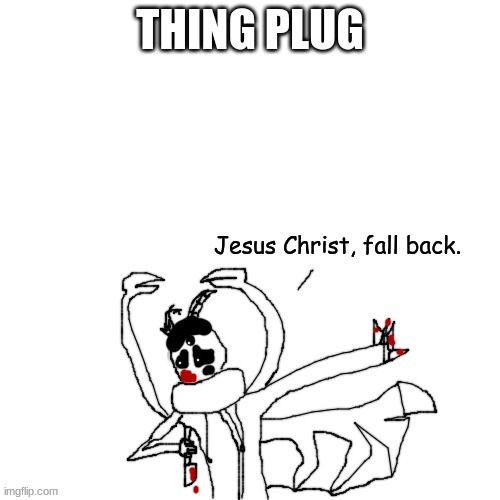 Carlos "Jesus Christ, fall back." | THING PLUG | image tagged in carlos jesus christ fall back | made w/ Imgflip meme maker