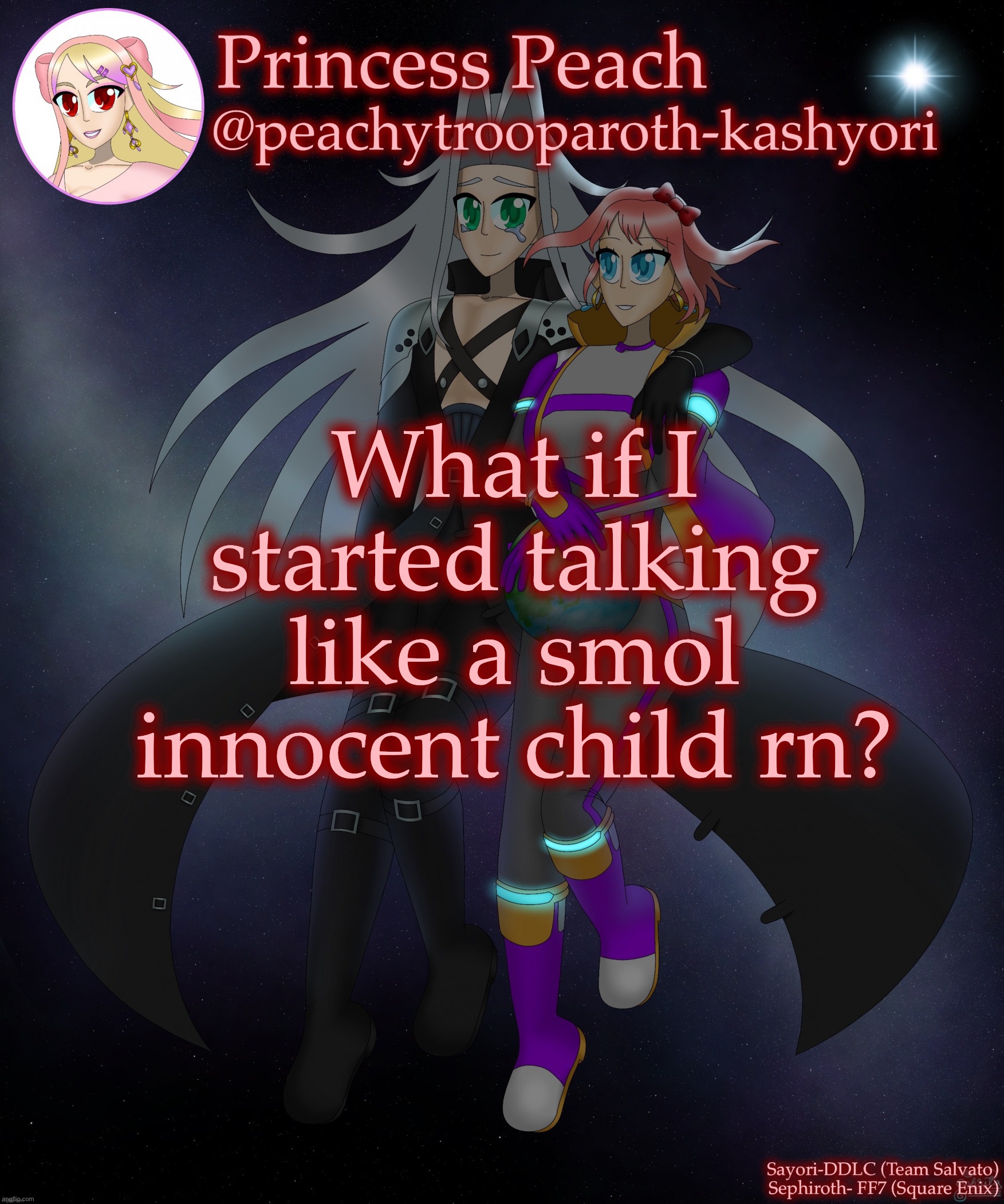 No, I’m not trying to be Paula ;-; | What if I started talking like a smol innocent child rn? | image tagged in sayori and sephiroth | made w/ Imgflip meme maker