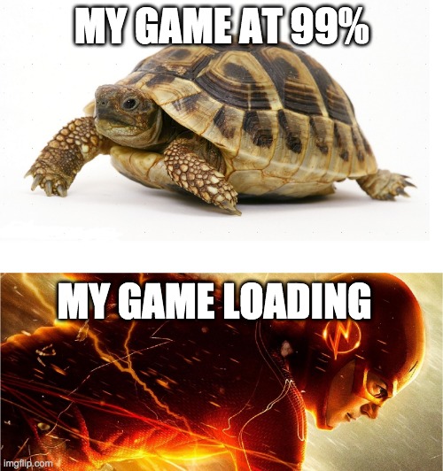loading... | MY GAME AT 99%; MY GAME LOADING | image tagged in slow vs fast meme | made w/ Imgflip meme maker