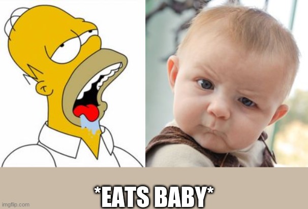 *EATS BABY* | image tagged in homer yummy,memes,skeptical baby | made w/ Imgflip meme maker