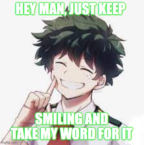 HEY MAN, JUST KEEP SMILING AND TAKE MY WORD FOR IT | made w/ Imgflip meme maker