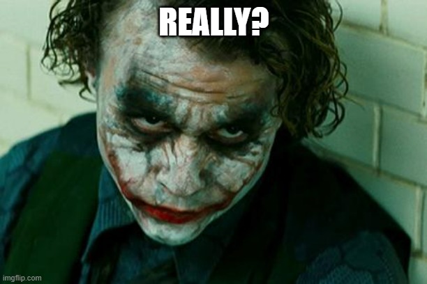 The Joker Really | REALLY? | image tagged in the joker really | made w/ Imgflip meme maker
