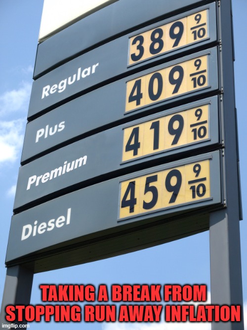 Biden gas prices | TAKING A BREAK FROM STOPPING RUN AWAY INFLATION | image tagged in biden gas prices | made w/ Imgflip meme maker