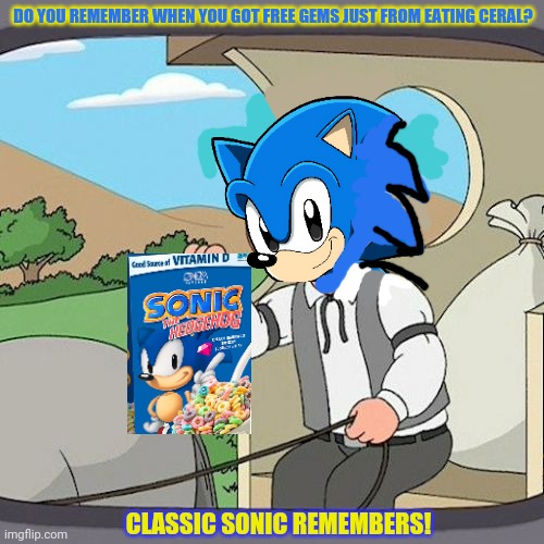 Sonic remembers! | DO YOU REMEMBER WHEN YOU GOT FREE GEMS JUST FROM EATING CERAL? CLASSIC SONIC REMEMBERS! | image tagged in memes,pepperidge farm remembers,sonic the hedgehog,free,gems | made w/ Imgflip meme maker