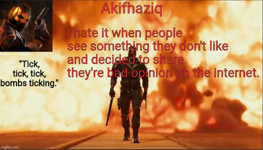 Akifhaziq critical ops temp lone wolf event 2.0 | I hate it when people see something they don't like and decided to share they're bad opinion on the internet. | image tagged in akifhaziq critical ops temp lone wolf event 2 0 | made w/ Imgflip meme maker