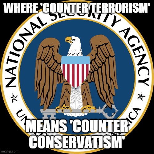 NSA Puns | WHERE 'COUNTER TERRORISM'; MEANS 'COUNTER CONSERVATISM' | image tagged in nsa puns | made w/ Imgflip meme maker