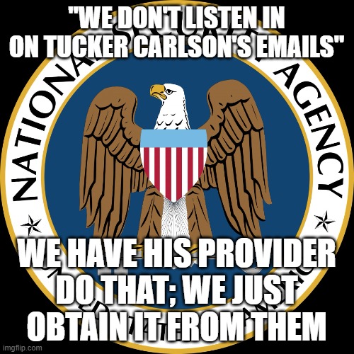 NSA Puns | "WE DON'T LISTEN IN ON TUCKER CARLSON'S EMAILS"; WE HAVE HIS PROVIDER DO THAT; WE JUST OBTAIN IT FROM THEM | image tagged in nsa puns | made w/ Imgflip meme maker