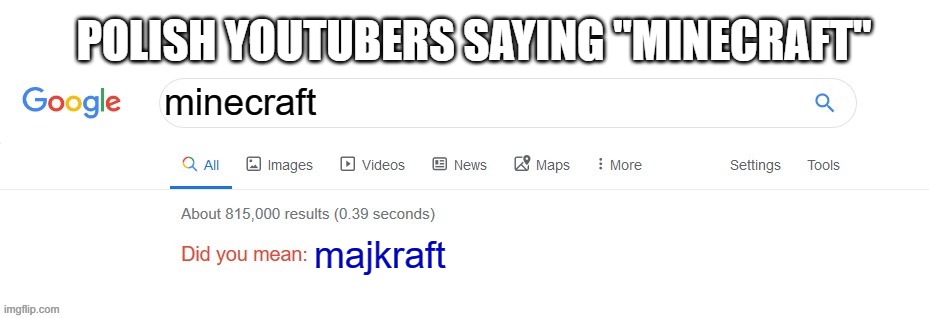 Yes | POLISH YOUTUBERS SAYING "MINECRAFT"; minecraft; majkraft | image tagged in did you mean | made w/ Imgflip meme maker