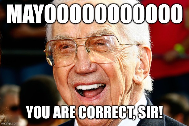 Ed McMahon | MAYOOOOOOOOOOO YOU ARE CORRECT, SIR! | image tagged in ed mcmahon | made w/ Imgflip meme maker