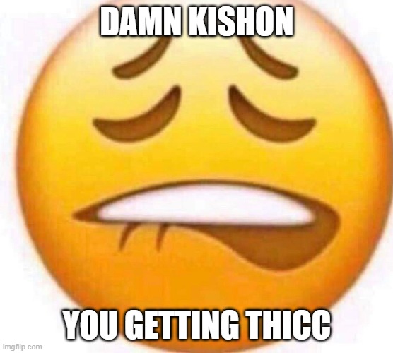 thiccc | DAMN KISHON; YOU GETTING THICC | image tagged in biting lip emoji | made w/ Imgflip meme maker