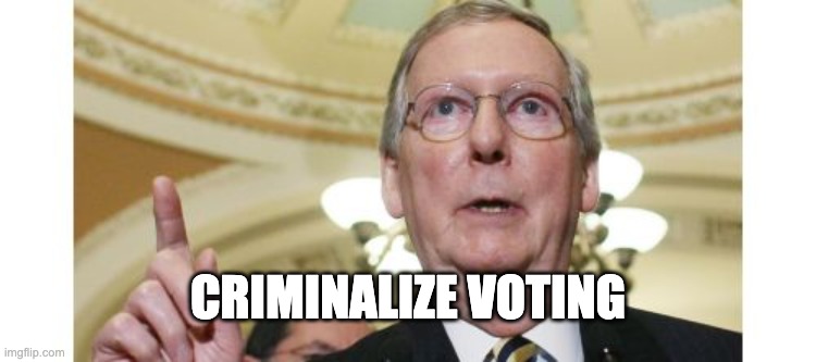 Mitch McConnell Meme | CRIMINALIZE VOTING | image tagged in memes,mitch mcconnell | made w/ Imgflip meme maker