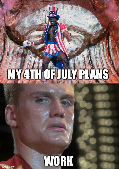 4th of july | MY 4TH OF JULY PLANS; WORK | image tagged in 4th of july | made w/ Imgflip meme maker