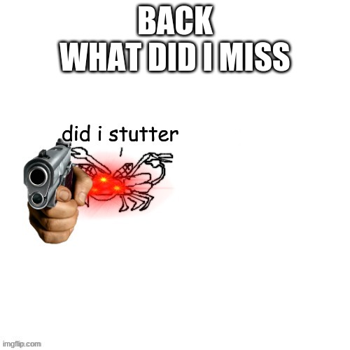 Moth Carlos did i stutter | BACK
WHAT DID I MISS | image tagged in moth carlos did i stutter | made w/ Imgflip meme maker