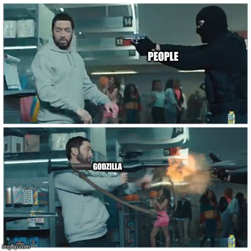 Failed robbery | PEOPLE; GODZILLA | image tagged in failed robbery | made w/ Imgflip meme maker