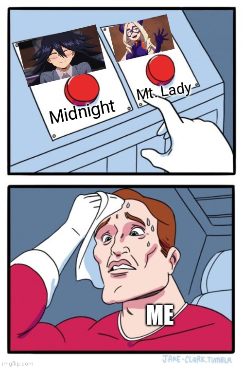 This is kinda hard.... Help | Mt. Lady; Midnight; ME | image tagged in memes,two buttons,my hero academia | made w/ Imgflip meme maker