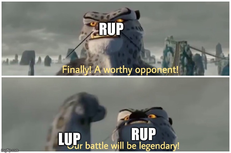 Finally! A worthy opponent! Our battle will be legendary! | RUP LUP RUP | image tagged in finally a worthy opponent our battle will be legendary | made w/ Imgflip meme maker