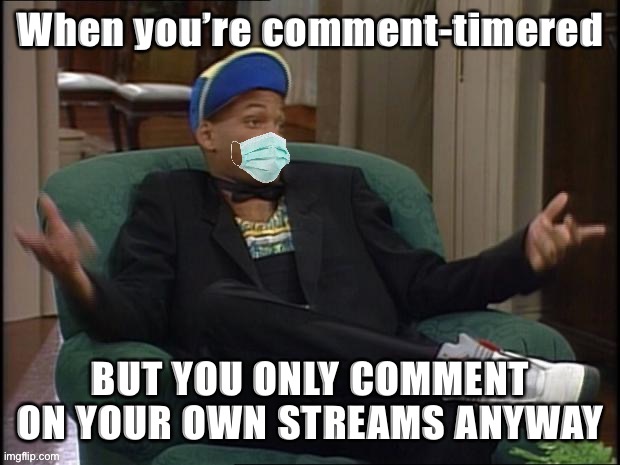 Temporarily muzzled but it’s nbd! | When you’re comment-timered; BUT YOU ONLY COMMENT ON YOUR OWN STREAMS ANYWAY | image tagged in will smith whatever with face mask,first world imgflip problems,the daily struggle imgflip edition | made w/ Imgflip meme maker