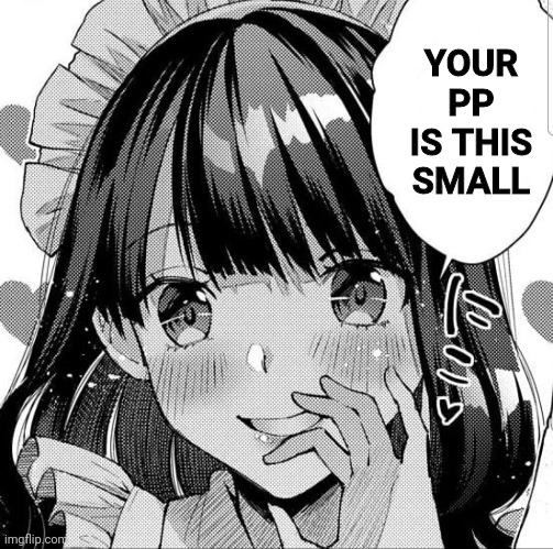 your pp | YOUR PP IS THIS SMALL | image tagged in anime | made w/ Imgflip meme maker