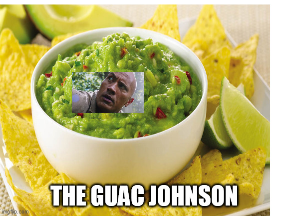 Don't know if it already exists, but if it does, oh well! | THE GUAC JOHNSON | image tagged in yeeee | made w/ Imgflip meme maker
