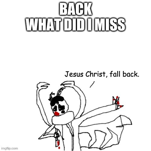 Carlos "Jesus Christ, fall back." | BACK
WHAT DID I MISS | image tagged in carlos jesus christ fall back | made w/ Imgflip meme maker