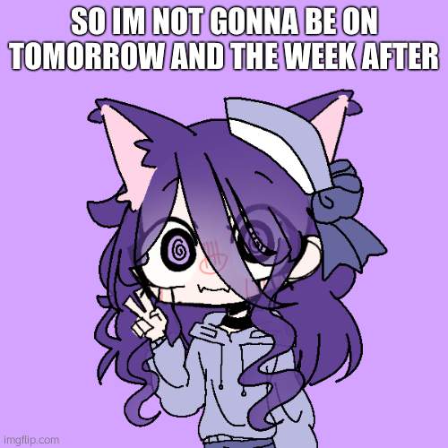 camp | SO IM NOT GONNA BE ON TOMORROW AND THE WEEK AFTER | image tagged in kasey different picrew 10 | made w/ Imgflip meme maker