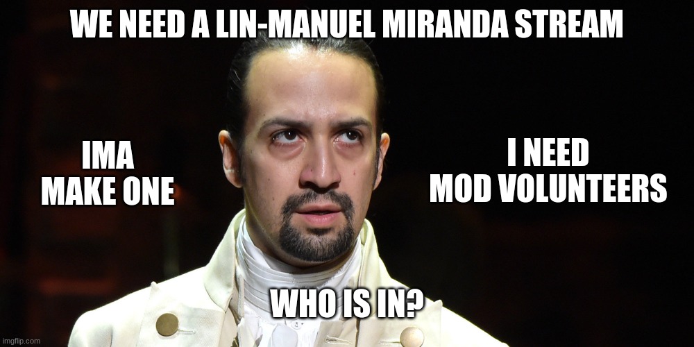 Comment for mod - - u have to put a true fact about lin manuel that i approve of | WE NEED A LIN-MANUEL MIRANDA STREAM; IMA MAKE ONE; I NEED MOD VOLUNTEERS; WHO IS IN? | image tagged in lin manuel miranda annoyed | made w/ Imgflip meme maker