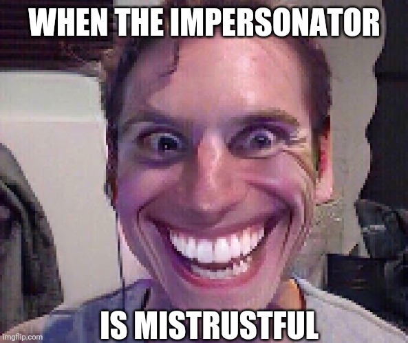 suspicious | WHEN THE IMPERSONATOR; IS MISTRUSTFUL | image tagged in when the imposter is sus | made w/ Imgflip meme maker
