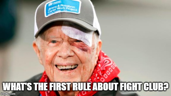 How did he get those stitches? | WHAT'S THE FIRST RULE ABOUT FIGHT CLUB? | image tagged in jimmy carter,fight club,first rule of the fight club | made w/ Imgflip meme maker
